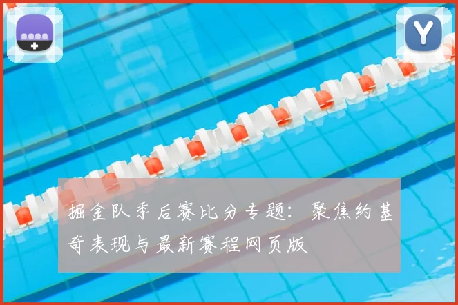 掘金队季后赛比分专题：聚焦约基奇表现与最新赛程网页版