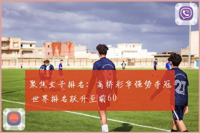 聚焦女子排名：高桥彩华强势夺冠 世界排名跃升至前60